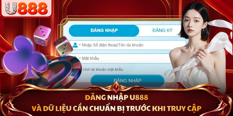 Đăng nhập U888 và dữ liệu cần chuẩn bị trước khi truy cập