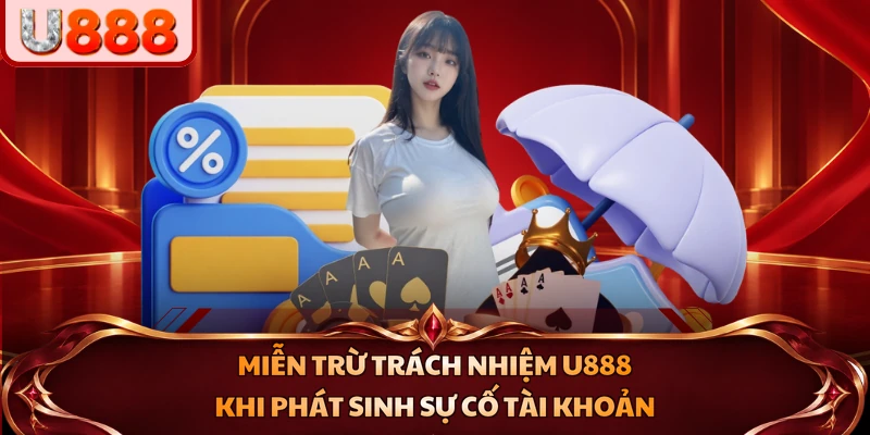 Miễn trừ trách nhiệm U888 khi phát sinh sự cố tài khoản