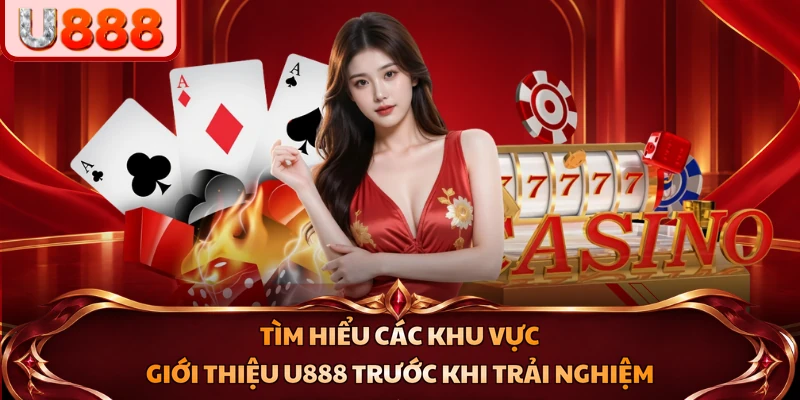Tìm hiểu các khu vực giới thiệu U888 trước khi trải nghiệm